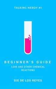 Cover Art for Beginner’s Guide: Love and Other Chemical Reactions by Six  De Los Reyes