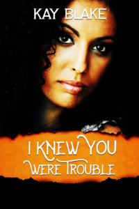 Cover Art for I Knew You Were Trouble: A Novella by Kay Blake
