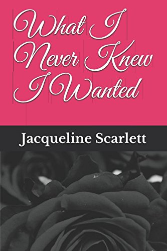 Cover Art for What I Never Knew I Wanted by Jacqueline  Scarlett