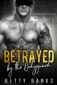 Cover Art for Betrayed by the Bodguard: BWWM Bad Boys Book 1 by Betty Banks