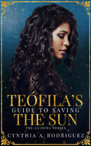 Cover Art for Teófila’s Guide to Saving the Sun by Cynthia A. Rodriguez 